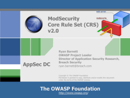 ModSecurity Core Rule Set (CRS) v2.0  AppSec DC  Ryan Barnett OWASP Project Leader Director of Application Security Research, Breach Security ryan.barnett@breach.com Copyright © The OWASP Foundation Permission is granted to.