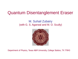 Quantum Disentanglement Eraser M. Suhail Zubairy (with G. S. Agarwal and M.