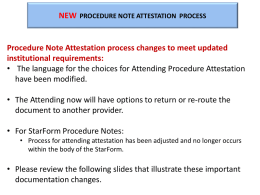 NEW PROCEDURE NOTE ATTESTATION PROCESS  Procedure Note Attestation process changes to meet updated institutional requirements: • The language for the choices for Attending.