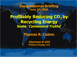 Congressional Briefing June 20, 2006  Profitably Reducing CO2 by Recycling Energy Some ‘Convenient Truths’ Thomas R.