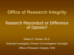 Office of Research Integrity Research Misconduct or Difference of Opinion? William C Trenkle, Ph.D. Scientist-Investigator, Division of Investigative Oversight Office of Research Integrity, HHS.