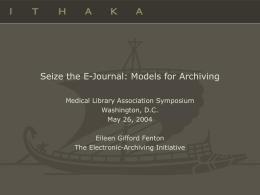 Seize the E-Journal: Models for Archiving Medical Library Association Symposium Washington, D.C. May 26, 2004 Eileen Gifford Fenton The Electronic-Archiving Initiative.