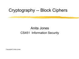 Cryptography -- Block Ciphers  Anita Jones CS451 Information Security  Copyright(C) Anita Jones Overview terms and principles Claude Shannon Feistel cipher DES  September, 2006