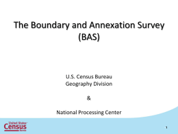 The Boundary and Annexation Survey (BAS)  U.S. Census Bureau Geography Division  & National Processing Center •1