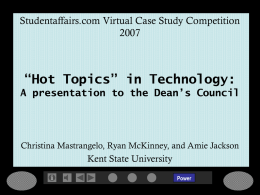 Studentaffairs.com Virtual Case Study Competition “Hot Topics” in Technology: A presentation to the Dean’s Council  Christina Mastrangelo, Ryan McKinney, and Amie Jackson  Kent State.