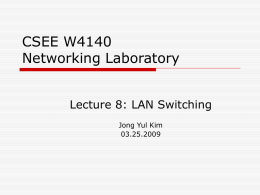 CSEE W4140 Networking Laboratory Lecture 8: LAN Switching Jong Yul Kim 03.25.2009 Announcements  Reminder of lab rules  Labs are mandatory.  Don’t connect rack machines.
