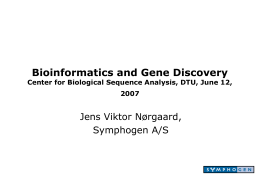 Bioinformatics and Gene Discovery  Center for Biological Sequence Analysis, DTU, June 12, Jens Viktor N&oslash;rgaard, Symphogen A/S.