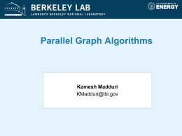 Parallel Graph Algorithms  Kamesh Madduri KMadduri@lbl.gov Talk Outline • Applications • Parallel algorithm building blocks – Kernels – Data structures  • Parallel algorithm case studies – Connected components –