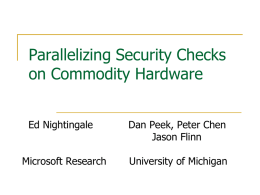 Parallelizing Security Checks on Commodity Hardware Ed Nightingale Microsoft Research  Dan Peek, Peter Chen Jason Flinn University of Michigan.