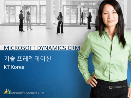 MICROSOFT DYNAMICS CRM 기술 프레젠테이션 KT Korea 다룰 내용           서론 개요 아키텍처 확장성 측면(구성, 커스터마이제이션 등) 통합 성능 및 확장성(Scalability) 구축 옵션 Q&A.