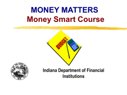MONEY MATTERS Money Smart Course  Indiana Department of Financial Institutions Copyright, 1996 © Dale Carnegie & Associates, Inc.