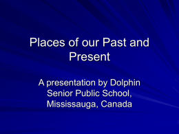 Places of our Past and Present A presentation by Dolphin Senior Public School, Mississauga, Canada.