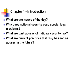 Chapter 1 - Introduction       What are the issues of the day? Why does national security pose special legal problems? What are past abuses of.