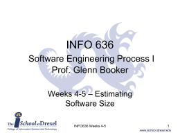 INFO 636 Software Engineering Process I Prof. Glenn Booker Weeks 4-5 – Estimating Software Size INFO636 Weeks 4-5 www.ischool.drexel.edu.
