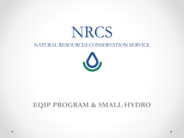 NRCS NATURAL RESOURCES CONSERVATION SERVICE  EQIP PROGRAM & SMALL HYDRO EQIP PROGRAM • provides incentive payment to implement conservation practices • hydroelectric & hydro-mechanical components.