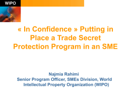« In Confidence » Putting in Place a Trade Secret Protection Program in an SME  Najmia Rahimi Senior Program Officer, SMEs Division, World Intellectual Property.