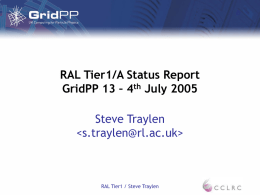RAL Tier1/A Status Report GridPP 13 – 4th July 2005 Steve Traylen    RAL Tier1 / Steve Traylen.