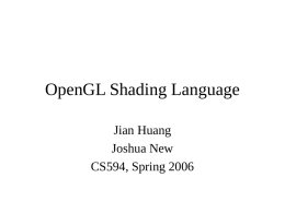 OpenGL Shading Language Jian Huang Joshua New CS594, Spring 2006 Why the need? • Until late 90’s, when it comes to OpenGL programming (hardware accelerated.