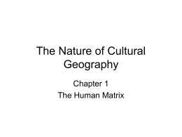 The Nature of Cultural Geography Chapter 1 The Human Matrix Discussion • Pair up into dyads • Discuss these two questions for 10 minutes, five minutes.