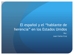 El español y el “hablante de herencia” en los Estados Unidos Por: Juan Carlos Cruz.