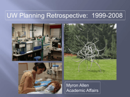 UW Planning Retrospective: 1999-2008  Myron Allen Academic Affairs The Context: in 1998 • • • •  •  •  UW’s budgets had been flat or slow-growing for a decade, with cuts.
