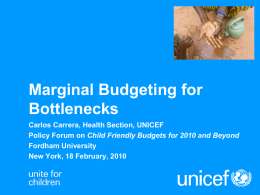 Marginal Budgeting for Bottlenecks Carlos Carrera, Health Section, UNICEF Policy Forum on Child Friendly Budgets for 2010 and Beyond Fordham University New York, 18 February,
