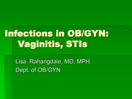 Infections in OB/GYN: Vaginitis, STIs Lisa Rahangdale, MD, MPH Dept. of OB/GYN Objectives  Diagnose and treat a patient with vaginitis  Interpret a wet.