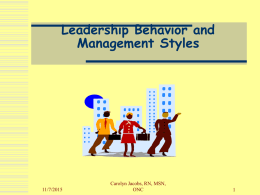 Leadership Behavior and Management Styles  11/7/2015  Carolyn Jacobs, RN, MSN, ONC Leadership vs Management  “There is only one manager, but anyone can be a leader.