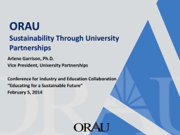 ORAU Sustainability Through University Partnerships Arlene Garrison, Ph.D. Vice President, University Partnerships Conference for Industry and Education Collaboration “Educating for a Sustainable Future” February 5, 2014