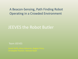 A Beacon-Sensing, Path Finding Robot Operating in a Crowded Environment  JEEVES the Robot Butler  Team JEEVES Daniel Steffy, Alissa Halvorson, Bogdan Pisica, Christopher Pearson, Hameed.
