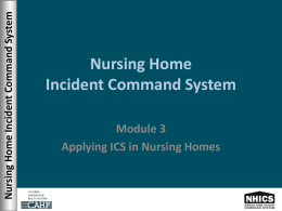 Nursing Home Incident Command System  Nursing Home Incident Command System Module 3 Applying ICS in Nursing Homes.