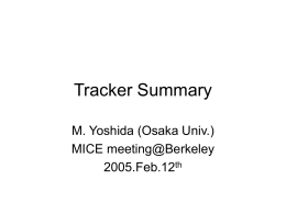 Tracker Summary M. Yoshida (Osaka Univ.) MICE meeting@Berkeley 2005.Feb.12th Tracker MICE Note • The full version of Tracker MICE note released – http://www.hep.ph.ic.ac.uk/~longkr/MICE/Meetings/Tr acker-volume/  • Design /