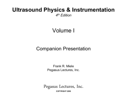 Ultrasound Physics & Instrumentation 4th Edition  Volume I Companion Presentation  Frank R. Miele Pegasus Lectures, Inc.  Pegasus Lectures, Inc. COPYRIGHT 2006