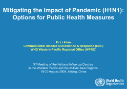 Mitigating the Impact of Pandemic (H1N1): Options for Public Health Measures  Dr Li Ailan Communicable Disease Surveillance & Response (CSR) WHO Western Pacific Regional.