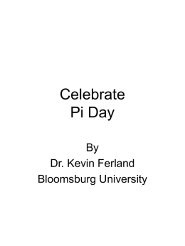 Celebrate Pi Day By Dr. Kevin Ferland Bloomsburg University π Day is 3/14 since π = 3.14159……… with fireworks at 1:59 pm.  It is celebrated / recognized in mathematics.
