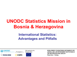 UNODC Statistics Mission in Bosnia & Herzegovina International Statistics: Advantages and Pitfalls  With funding from the European Union  DEVELOPMENT OF MONITORING INSTRUMENTS FOR JUDICIAL AND LAW ENFORCEMENT.