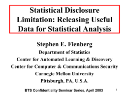 Statistical Disclosure Limitation: Releasing Useful Data for Statistical Analysis Stephen E. Fienberg Department of Statistics Center for Automated Learning & Discovery Center for Computer & Communications.