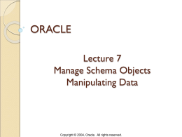 ORACLE Lecture 7 Manage Schema Objects Manipulating Data  Copyright © 2004, Oracle. All rights reserved.