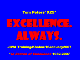 Tom Peters’ X25*  EXCELLENCE. ALWAYS. JIWA Training/Khobar/16January2007 *In Search of Excellence 1982-2007 Slides at …  tompeters.com.