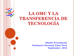 LA OMC Y LA TRANSFERENCIA DE TECNOLOGÍA  Shishir Priyadarshi Seminario Nacional, Lima, Perú Septiembre , 2012