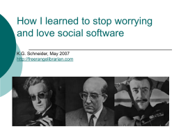 How I learned to stop worrying and love social software K.G. Schneider, May 2007 http://freerangelibrarian.com.