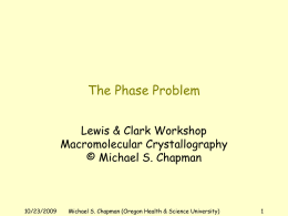 The Phase Problem Lewis & Clark Workshop Macromolecular Crystallography © Michael S. Chapman  10/23/2009  Michael S.