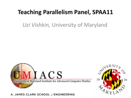 Teaching Parallelism Panel, SPAA11 Uzi Vishkin, University of Maryland Dream opportunity Limited interest in parallel computing evolved into quest for generalpurpose parallel.