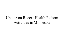Update on Recent Health Reform Activities in Minnesota Health Reform Activity • 2007 Legislative changes • Other ongoing initiatives • Further study/development.