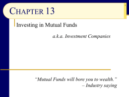 CHAPTER 13 Investing in Mutual Funds a.k.a. Investment Companies  “Mutual Funds will bore you to wealth.” – Industry saying.