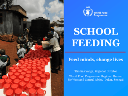 SCHOOL FEEDING Feed minds, change lives Thomas Yanga, Regional Director World Food Programme Regional Bureau for West and Central Africa, Dakar, Senegal.