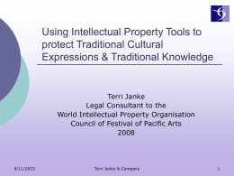 Using Intellectual Property Tools to protect Traditional Cultural Expressions & Traditional Knowledge  Terri Janke Legal Consultant to the World Intellectual Property Organisation Council of Festival of.