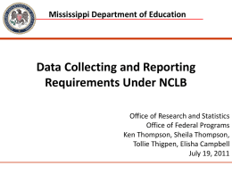 Mississippi Department of Education  Data Collecting and Reporting Requirements Under NCLB Office of Research and Statistics Office of Federal Programs Ken Thompson, Sheila Thompson, Tollie Thigpen,