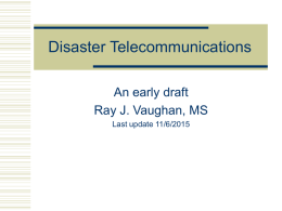 Disaster Telecommunications An early draft Ray J. Vaughan, MS Last update 11/6/2015 Disaster Telecommunication  Radio communication is the most useful telecommunication service, but not.