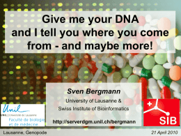 Give me your DNA and I tell you where you come from - and maybe more!  Sven Bergmann University of Lausanne & Swiss Institute of.
